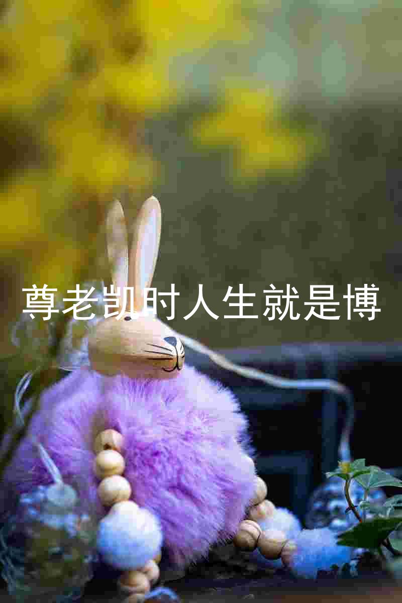 尊老凯时人生就是博